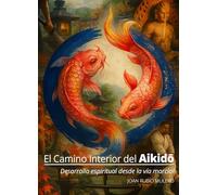 El camino interior del Aikido: Desarrollo espiritual desde la vía marcial. (AIKIDO/BUDO)