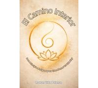 El Camino Interior: Doce Principios Antiguos para Transformar Tu Vida Hoy