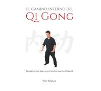 El camino interno del Qi Gong: Guía práctica para una transformación integral
