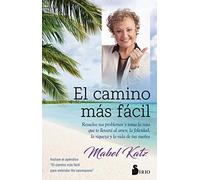 El camino más fácil: Resuelve tus problemas y toma la ruta que te llevará al amor, la felicidad, la riqueza y la vida de tus sueños