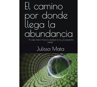 El camino por donde llega la abundancia: - “El viaje interior hacia la claridad, la fe y la expansión infinita”