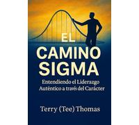EL CAMINO SIGMA: COMPRENDER EL LIDERAZGO AUTÉNTICO A TRAVÉS DEL CARÁCTER