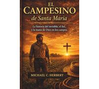 EL CAMPESINO DE SANTA MARÍA: La historia de los invisibles, los fieles y la mano de Dios en los campos
