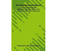 El Campesino Puertorriqueño; Sus Condiciones Físicas, Intelectuales Y Morales, Causas Que La Determinan Y Medios Para Mejorarlas