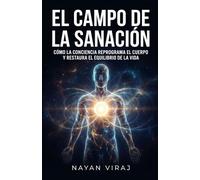 El Campo de la Sanación: Cómo la Conciencia Reprograma el Cuerpo y Restaura el Equilibrio de la Vida