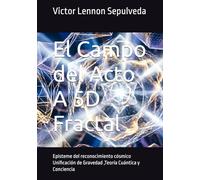 El Campo del Acto A 5D Fractal: Episteme del reconocimiento cósmico Unificación de Gravedad ,Teoría Cuántica y Conciencia