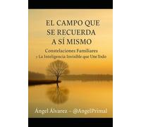 El Campo Que Se Recuerda A Si Mismo: Constelaciones Familiares y la Inteligencia Invisible que Une Todo (Constelaciones Familiares: Memoria, Sanación, Frases y Rituales)
