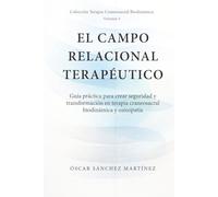 El Campo Relacional Terapéutico: Guía práctica para crear seguridad y transformación en terapia craneosacral y osteopatía (Colección Terapia Craneosacral Biodinámica)