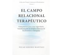 El Campo Relacional Terapéutico: Guía práctica para crear seguridad y transformación en terapia craneosacral y osteopatía (Colección Terapia Craneosacral Biodinámica)