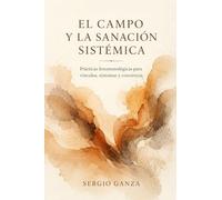 EL CAMPO Y LA SANACIÓN SISTÉMICA: Prácticas fenomenológicas para vínculos, síntomas y conciencia: 3 (MANUAL DE NUEVAS CONSTELACIONES FAMILIARES CUÁNTICAS)