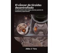 El cáncer de tiroides desentrañado: Una guía práctica sobre riesgos, síntomas, opciones de tratamiento y supervivencia.