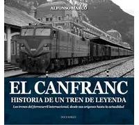 El Canfranc. Historia de un tren de leyenda. Los trenes del ferrocarril internacional, desde sus orígenes hasta la actualidad | Alfonso Marco Pérez