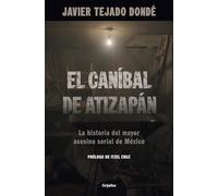 El caníbal de Atizapán / The Cannibal of Atizapán: La Historia Del Mayor Asesino Serial De Mexico