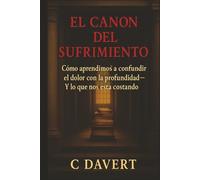 EL CANON DEL SUFRIMIENTO: Cómo aprendimos a confundir el dolor con la profundidad- Y lo que nos está costando