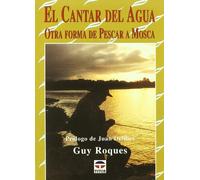 El cantar del agua : otra forma de pescar a mosca (SIN COLECCION)