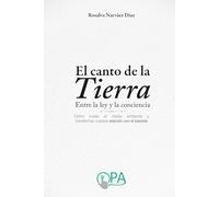 El canto de la Tierra. Entre la ley y la conciencia: Cómo cuidar el medio ambiente y transformar nuestra relación con el planeta