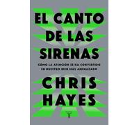 El canto de las sirenas: Cómo la atención se ha convertido en nuestro bien más amenazado (Pensamiento)