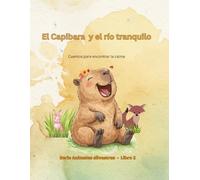 El Capibara y el río tranquilo: Cuentos para encontrar la calma (Animales Silvestres)