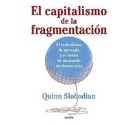 El capitalismo de la fragmentación: El radicalismo de mercado y el sueño de un mundo sin democracia (Estado y Sociedad)