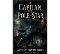 EL CAPITÁN DEL POLE-STAR y otros relatos de horror: Relatos de horror, misterio y fantasía oscura de Arthur Conan Doyle (Clásicos de ciencia ficción, fantasía y terror)