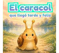 El caracol que descubrió la magia de ir despacio: Cuento ilustrado sobre paciencia, atención plena y la alegría de disfrutar el camino para niños de 3 a 6 años