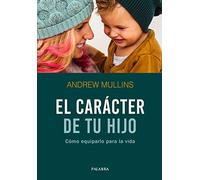 El carácter de tu hijo. Cómo equiparlo para la vida: 101 (Hacer Familia)