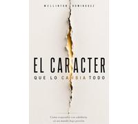 EL CARACTER QUE LO CAMBIA TODO: Cómo responder con sabiduría en un mundo bajo presión