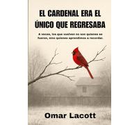 El cardenal era el único que regresaba: A veces, los que vuelven no son quienes se fueron, sino quienes aprendimos a recordar.