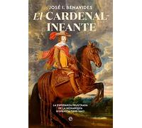 El cardenal-infante: La esperanza frustrada de la Monarquía Hispánica 1609-1641 (Historia)