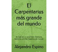 El Carpentarius más grande del mundo: El viaje de un carpintero mexicano hacia los últimos maestros del mundo