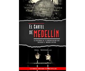 El cartel de Medellín: La historia de la organización que sacudió al mundo entero (Los Carteles Más Peligrosos del Mundo)