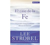 El caso de la fe – Un periodista investiga las objeciones más difíciles contra el cristianismo