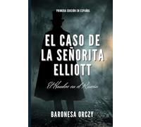 El Caso de la Señorita Elliott: Los Misterios del Hombre en el Rincón: 12 Relatos de Crimen, Deducción Lógica y Detectives de la Edad de Oro (Misterios y Aventuras de la Baronesa Orczy)
