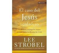El caso del Jesús verdadero: Un periodista investiga los ataques recientes contra la identidad de Cristo (Biblioteca Teologica Vida)
