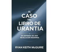El Caso del Libro de Urantia: En Defensa de una Revelación Moderna