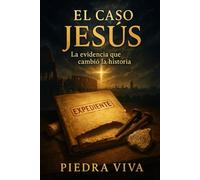 El Caso Jesús: La evidencia que cambió la historia: Una investigación histórica sobre las pruebas de su existencia para mentes escépticas y buscadores honestos