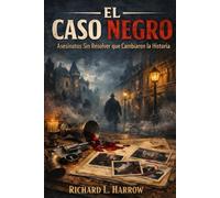 El Caso Negro: Asesinatos Sin Resolver que Cambiaron la Historia: Casos Reales, Sospechosos Ocultos y los Secretos que los Poderosos No Quisieron que Supieras