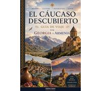 EL CAUCASO DESCUBIERTO: Guia de Viaje por Georgia y Armenia