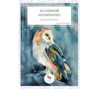 El cazador de instantes - Novela histórica