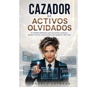 EL CAZADOR DE TESOROS OLVIDADOS: Cómo encontrar activos ocultos y oportunidades abandonadas usando inteligencia artificial y pensamiento estratégico