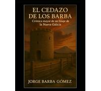 EL CEDAZO DE LOS BARBA Crónica mayor de un linaje de la Nueva Galicia (RELATORES. GENEALOGÍA E HISTORIA.)