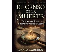 El Censo de la Muerte - Tomo III · Colección Patología de la Historia: De la Vaca de Jenner al Mapa que Venció al Cólera y las Pandemias Ocultas