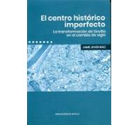 El Centro Historico Imperfecto: La Transformacion De Sevilla En El Cam