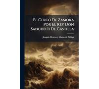 El Cerco De Zamora Por El Rey Don Sancho Ii De Castilla: Poema Premiado Por La Real Academia Española En Junta Que Celebró En 31 De Enero De 1833: ... En Junta Que Celebro En 31 de Enero de 1833