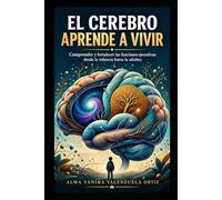EL CEREBRO APRENDE A VIVIR: Comprender y fortalecer las funciones ejecutivas desde la infancia hasta la adultez