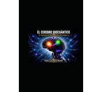 EL CEREBRO BIOCUÁNTICO: IA, Coherencia y la Nueva Bioquímica de la Inteligencia