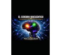 EL CEREBRO BIOCUÁNTICO: IA, Coherencia y la Nueva Bioquímica de la Inteligencia