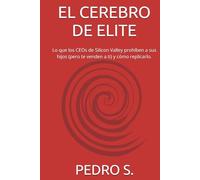 EL CEREBRO DE ELITE: Lo que los CEOs de Silicon Valley prohíben a sus hijos (pero te venden a ti) y cómo replicarlo.