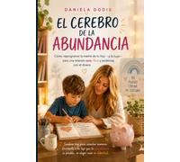 El Cerebro de la Abundancia: Cómo reprogramar la mente de tu hijo -y la tuya- para una relación sana, libre y poderosa con el dinero