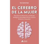 El Cerebro De La Mujer - Descubre Las Diferencias Y Similitudes Biologicas Y Psicologicas De Los Cerebros Femenino Y Masculino (CUERPO, MENTE Y ESPIRITU)